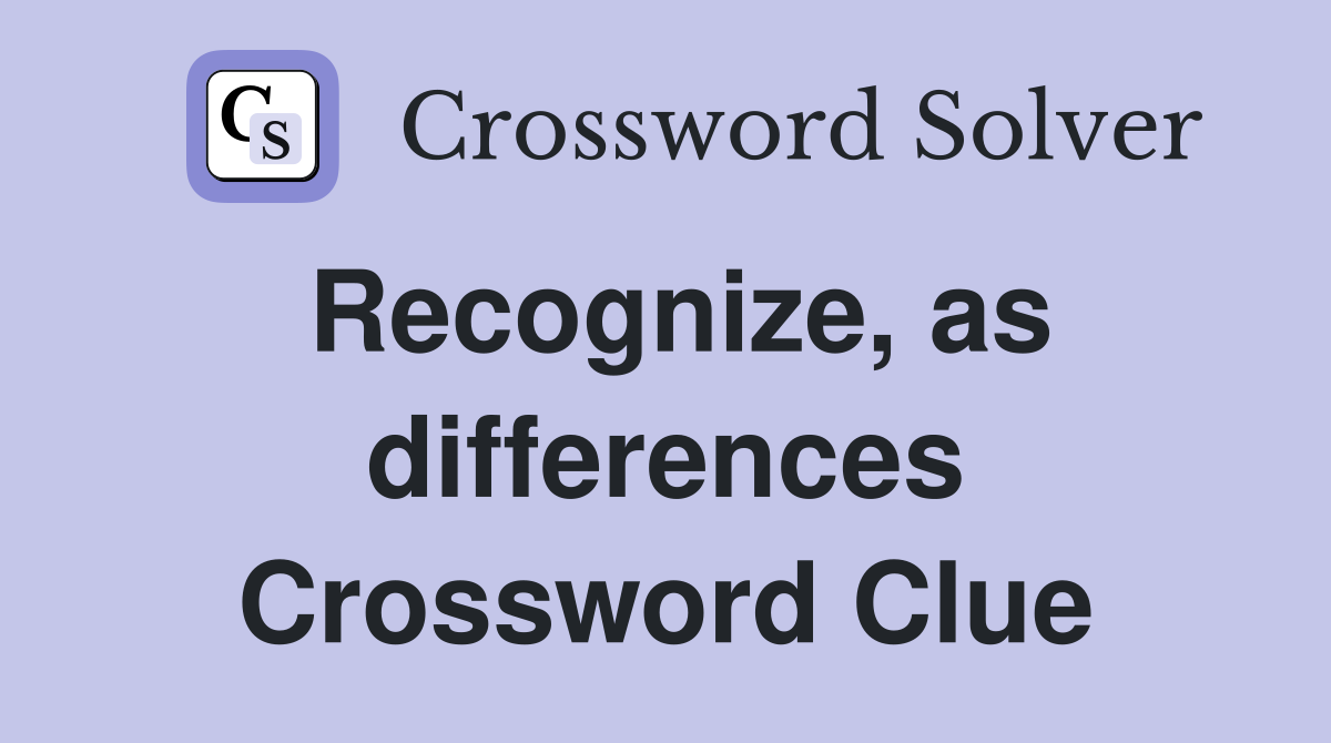 Recognize, as differences Crossword Clue