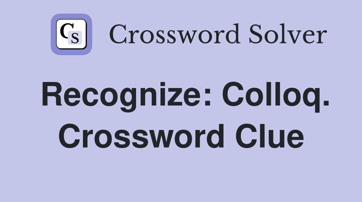 Recognize: Colloq. Crossword Clue