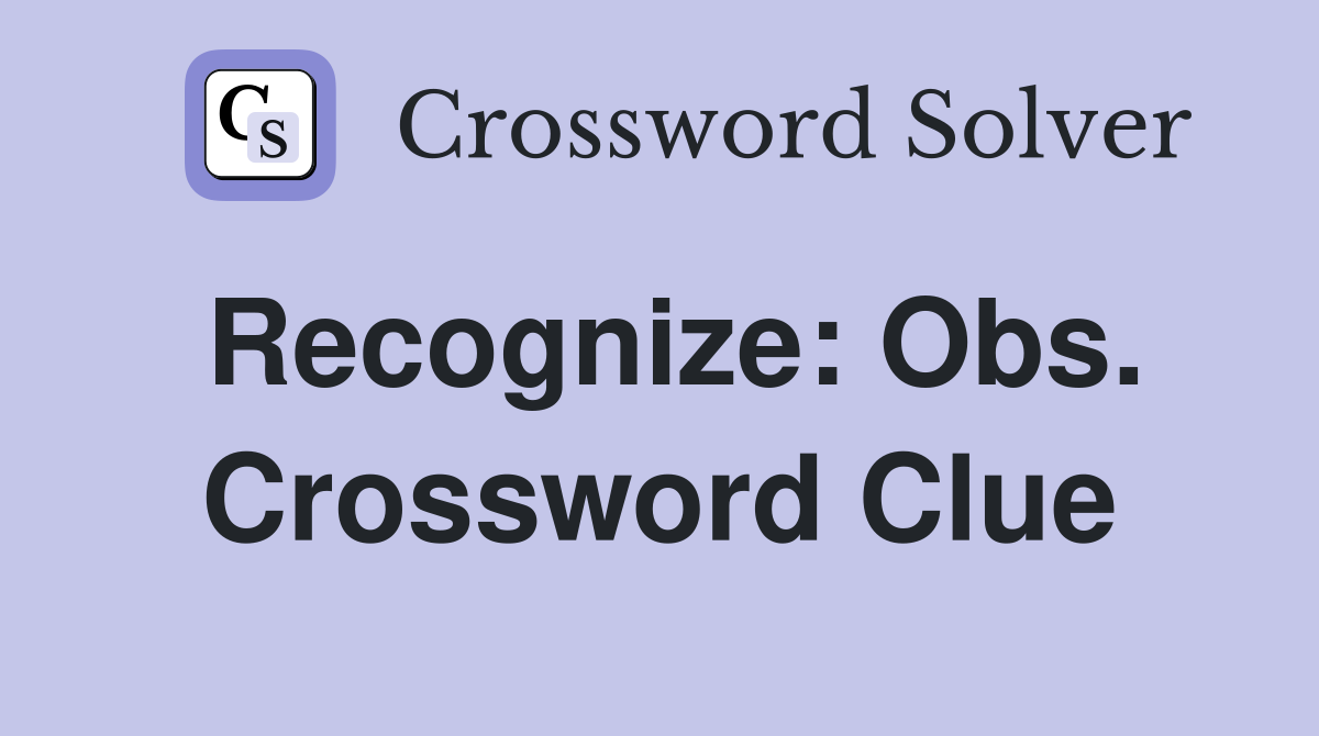 Recognize: Obs. Crossword Clue