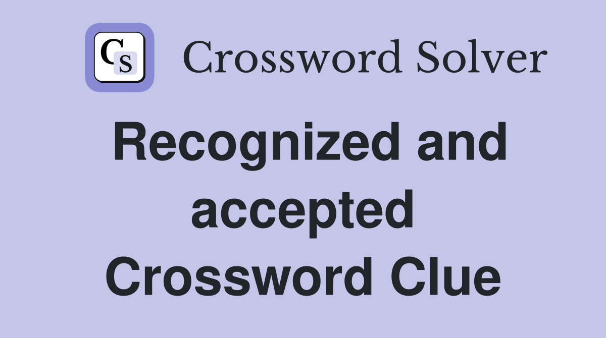Recognized and accepted Crossword Clue