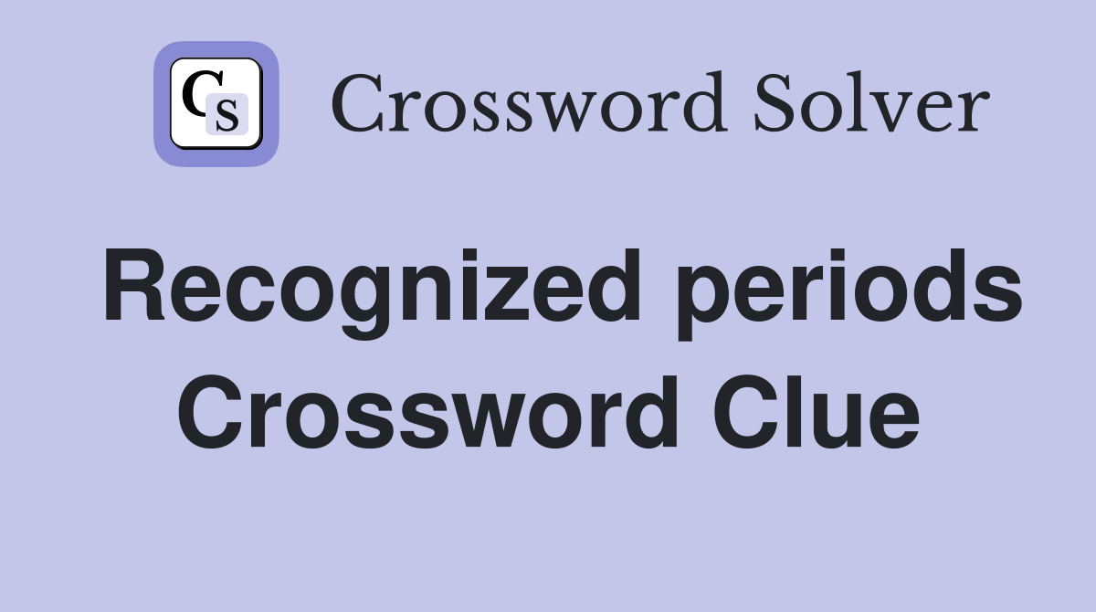 Recognized periods Crossword Clue