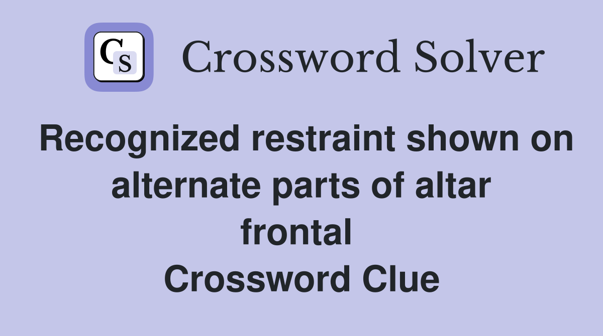 Recognized restraint shown on alternate parts of altar frontal  Crossword Clue