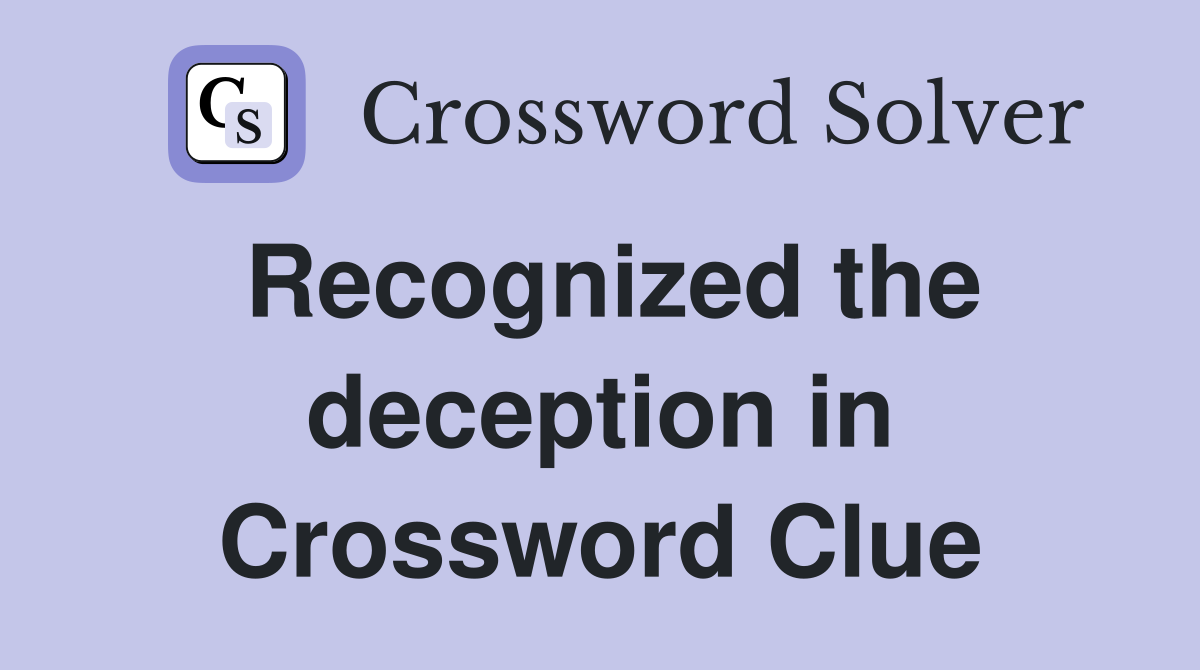 Recognized the deception in Crossword Clue