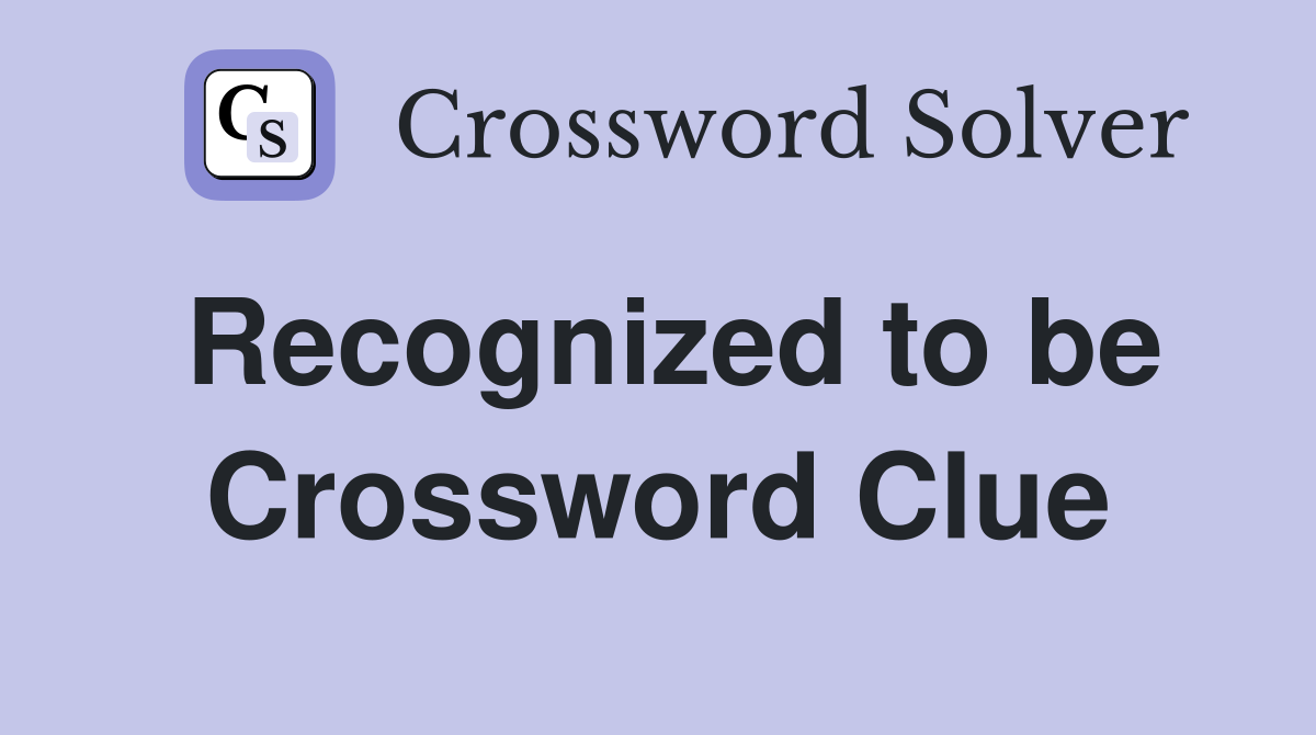 Recognized to be Crossword Clue
