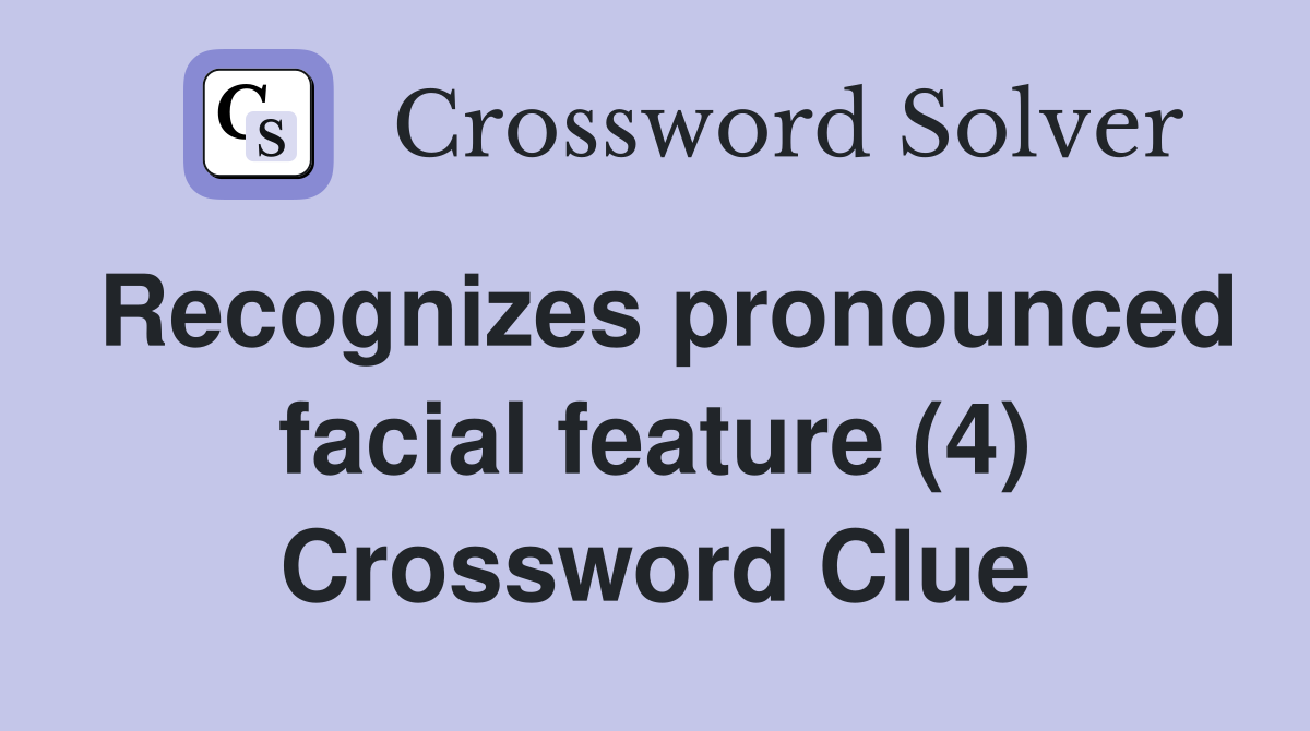 Recognizes pronounced facial feature (4) Crossword Clue