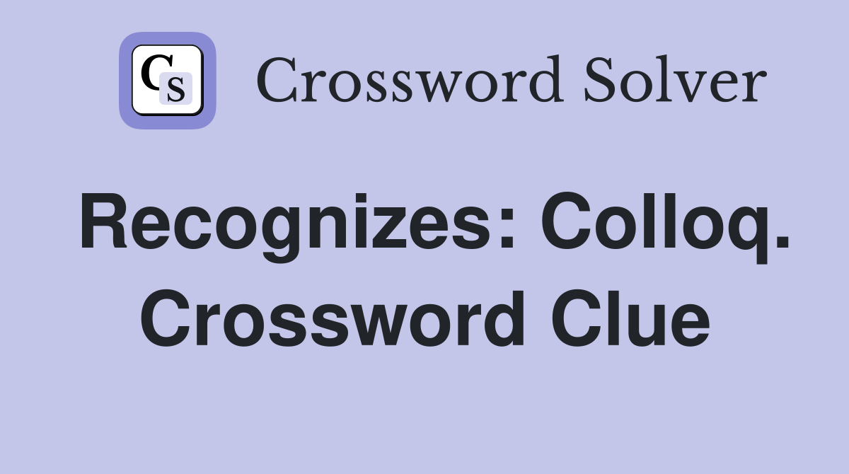 Recognizes: Colloq. Crossword Clue