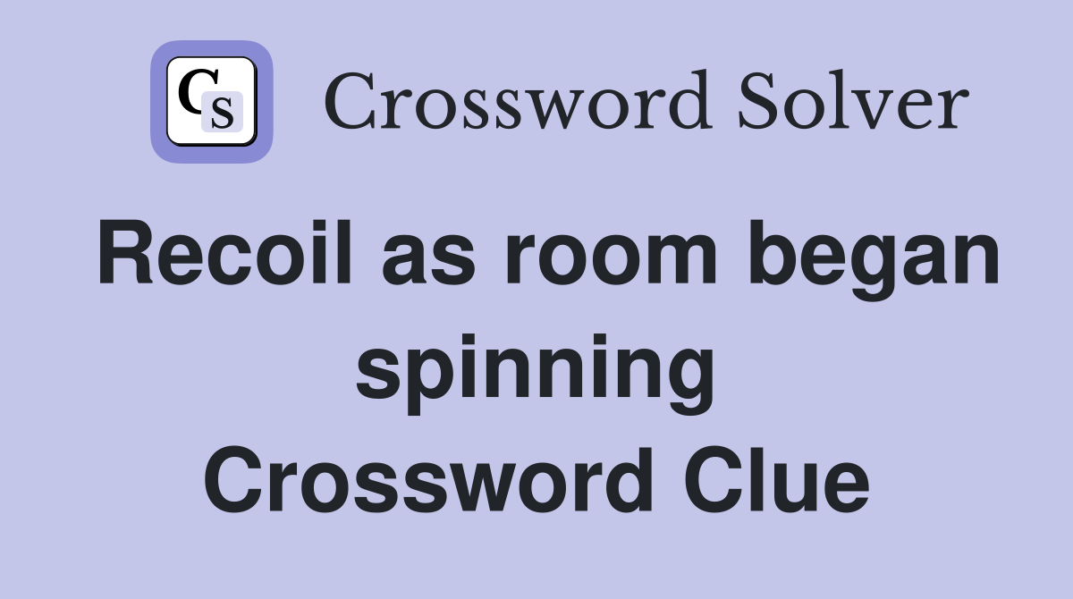 Recoil as room began spinning Crossword Clue