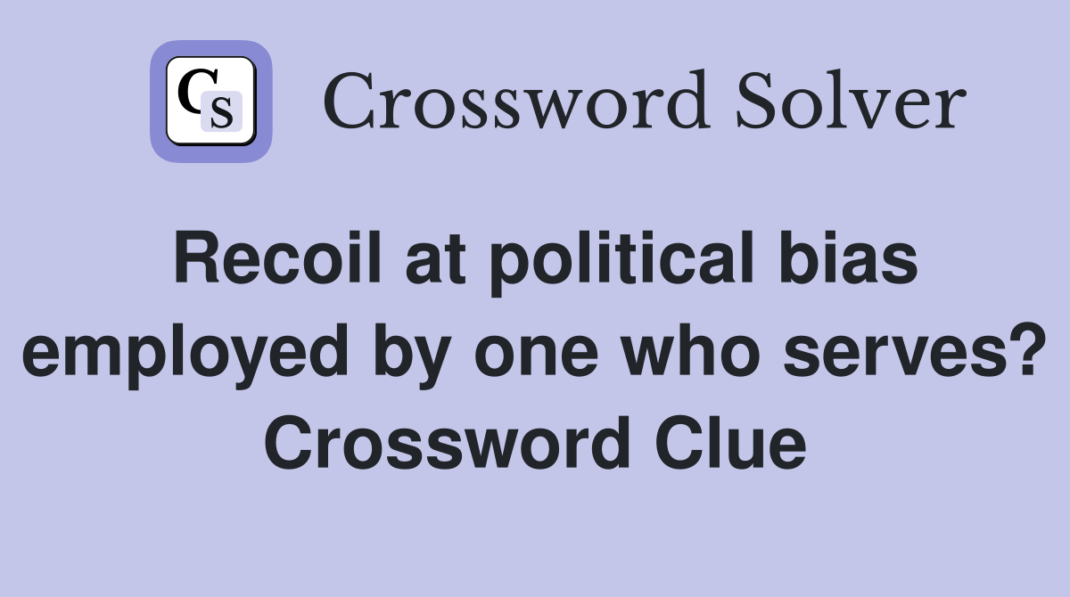 Recoil at political bias employed by one who serves? Crossword Clue