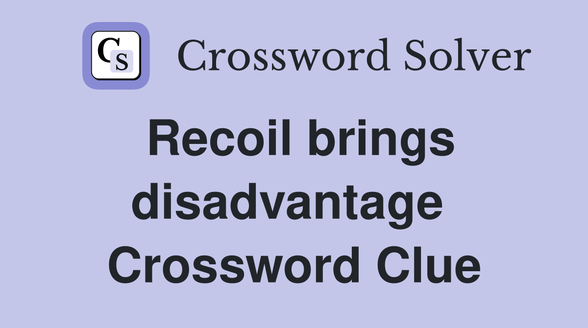 Recoil brings disadvantage  Crossword Clue