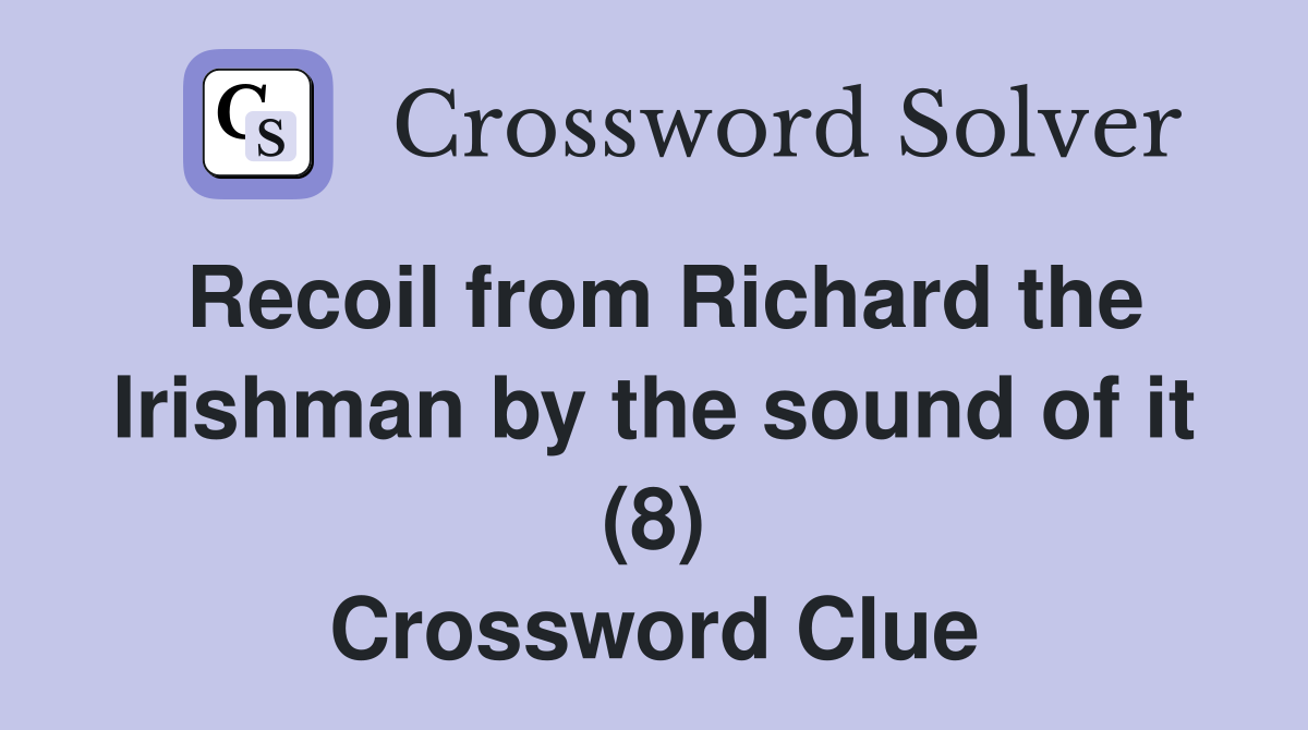 Recoil from Richard the Irishman by the sound of it (8) Crossword Clue