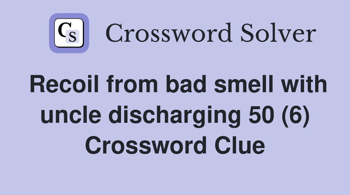 Recoil from bad smell with uncle discharging 50 (6) Crossword Clue