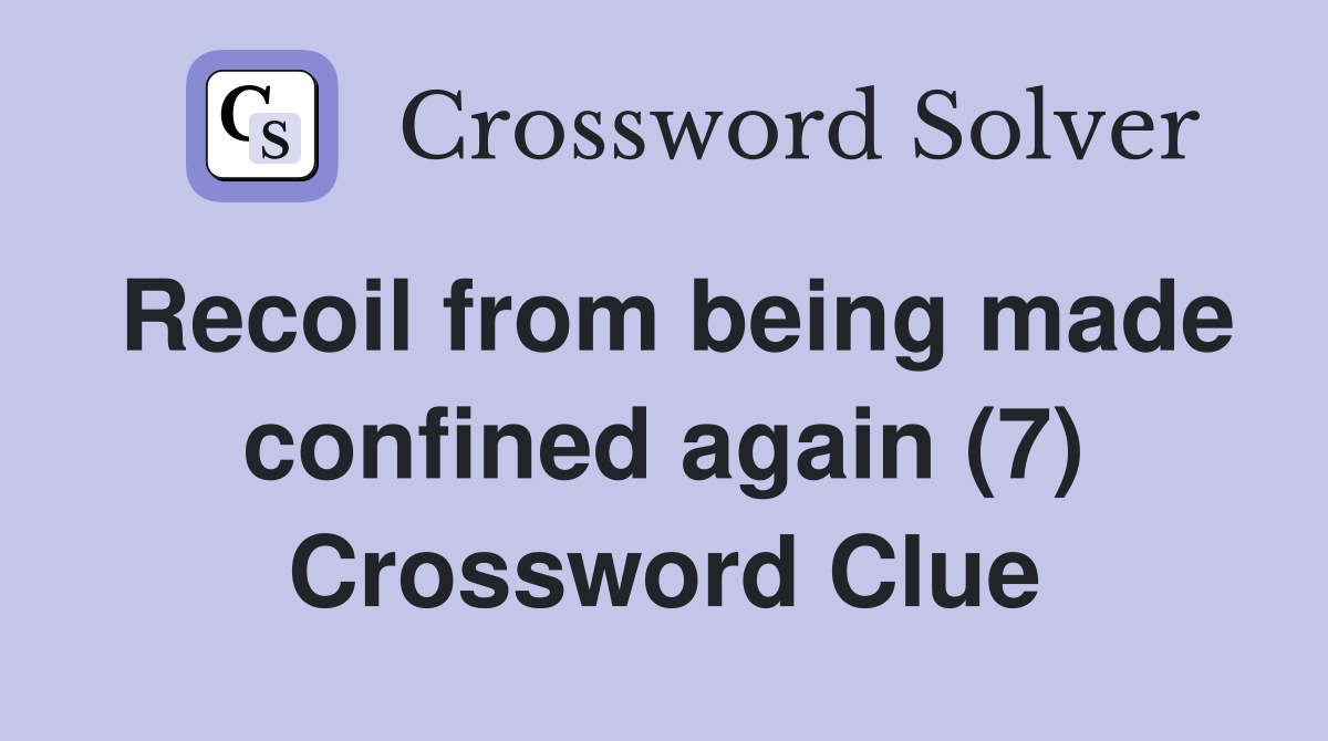 Recoil from being made confined again (7) Crossword Clue
