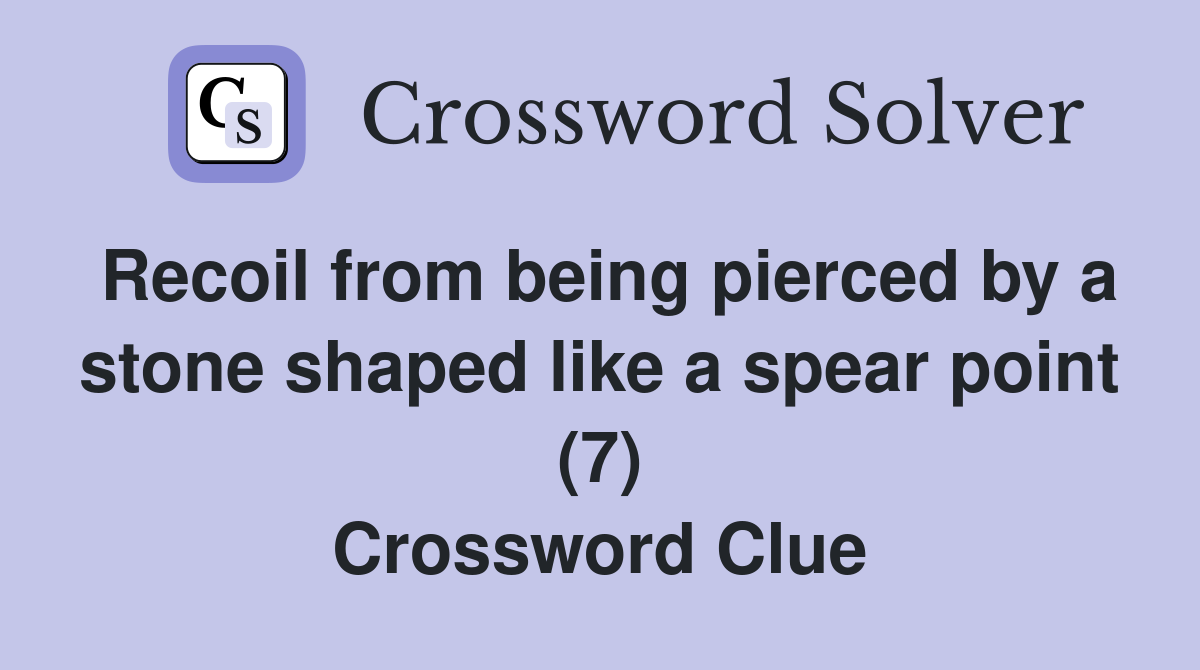 Recoil from being pierced by a stone shaped like a spear point (7) Crossword Clue