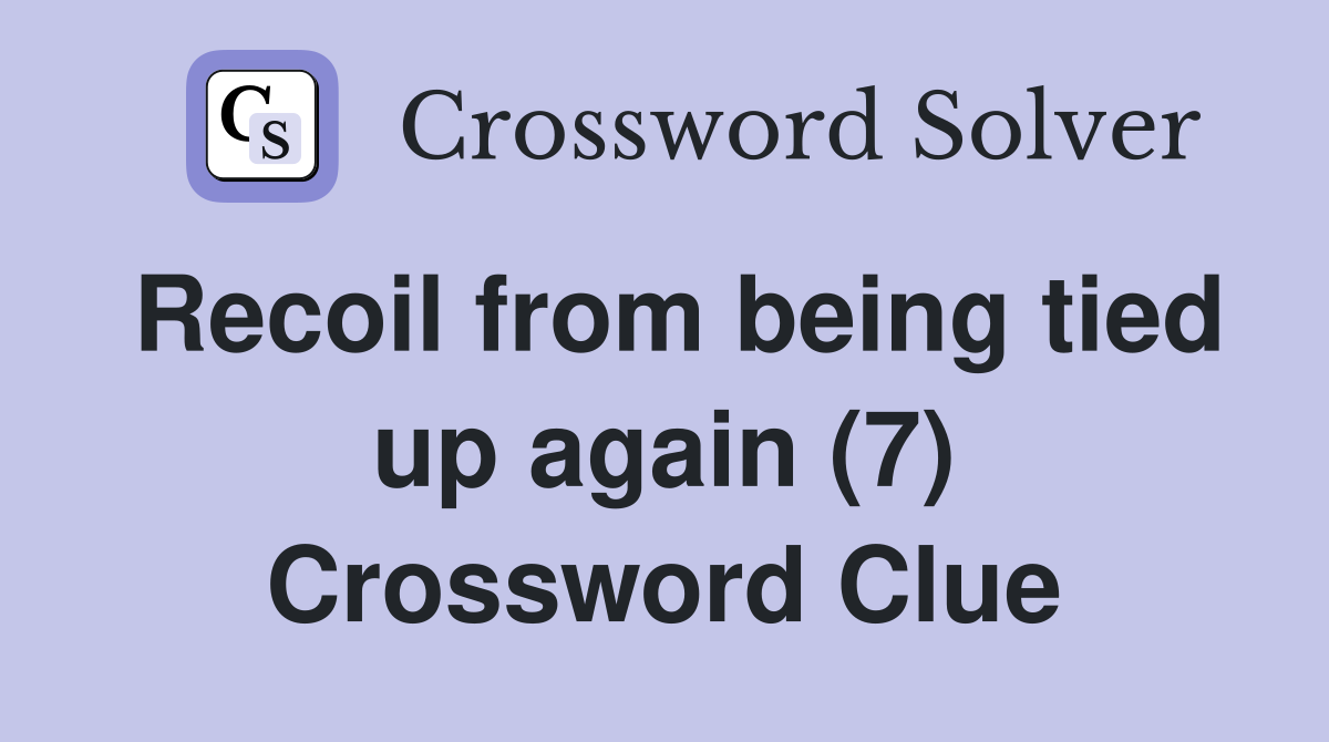 Recoil from being tied up again (7) Crossword Clue