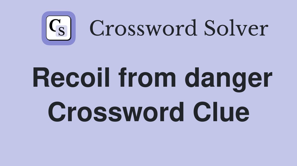 Recoil from danger Crossword Clue