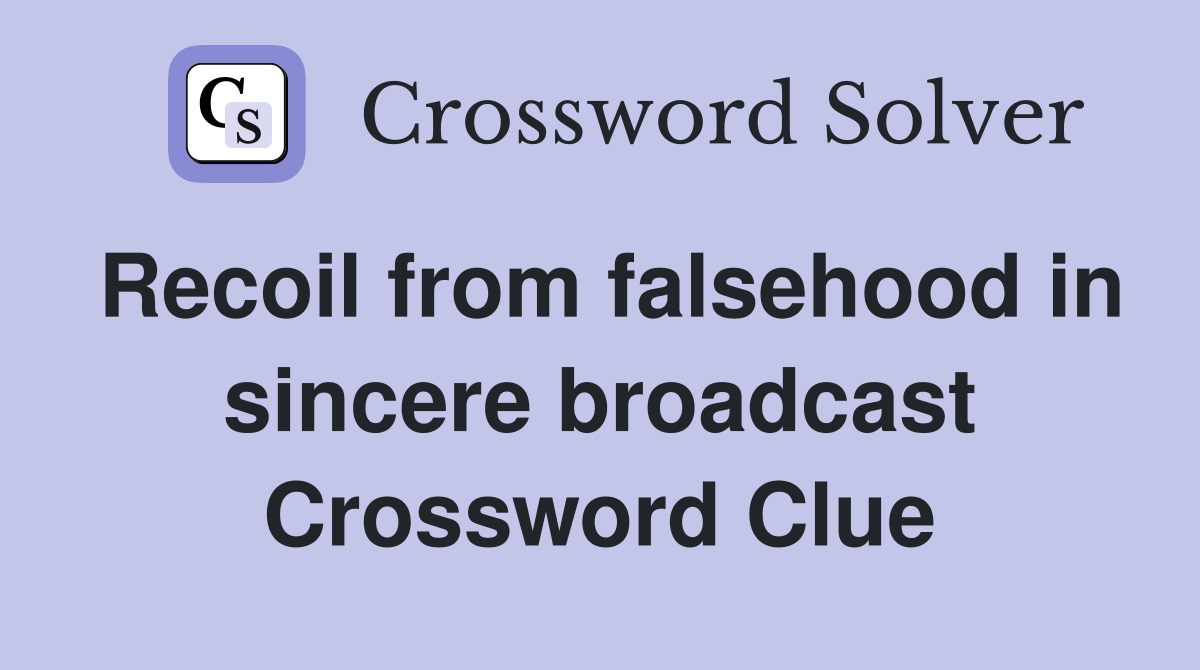 Recoil from falsehood in sincere broadcast Crossword Clue