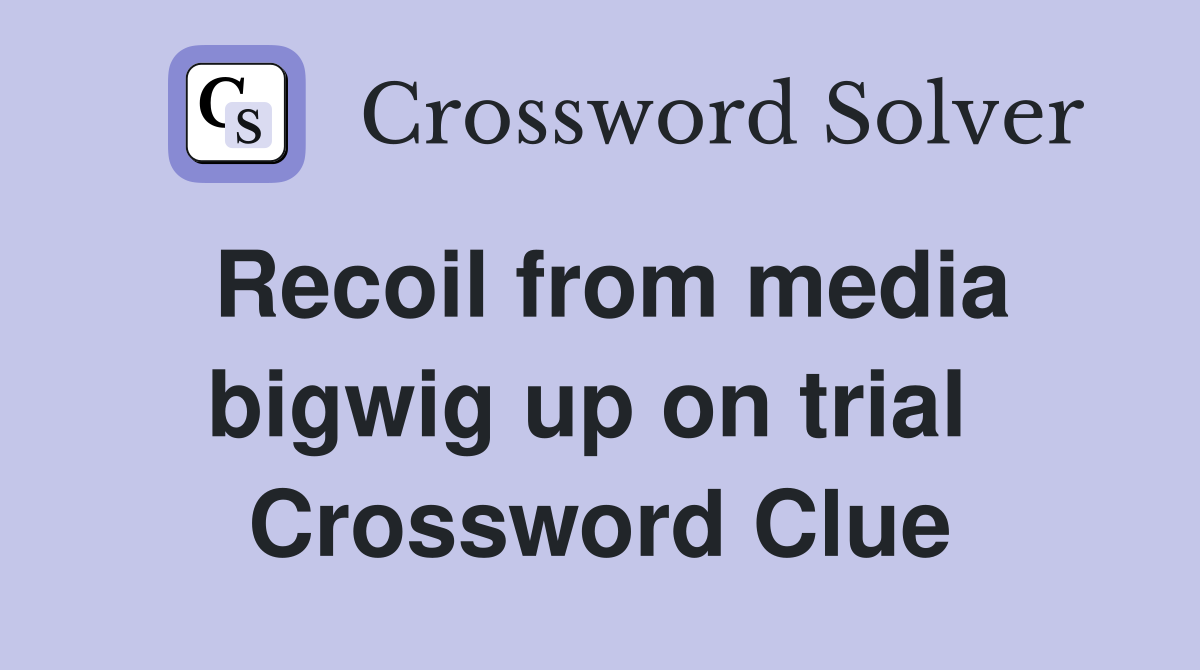 Recoil from media bigwig up on trial  Crossword Clue