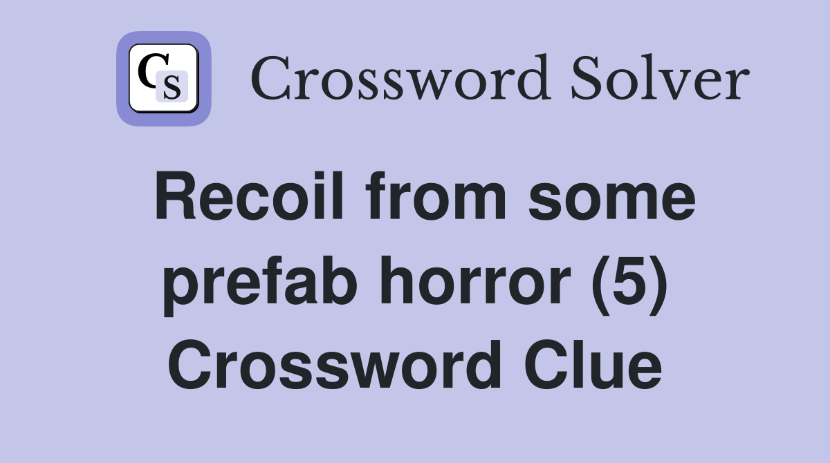 Recoil from some prefab horror (5) Crossword Clue