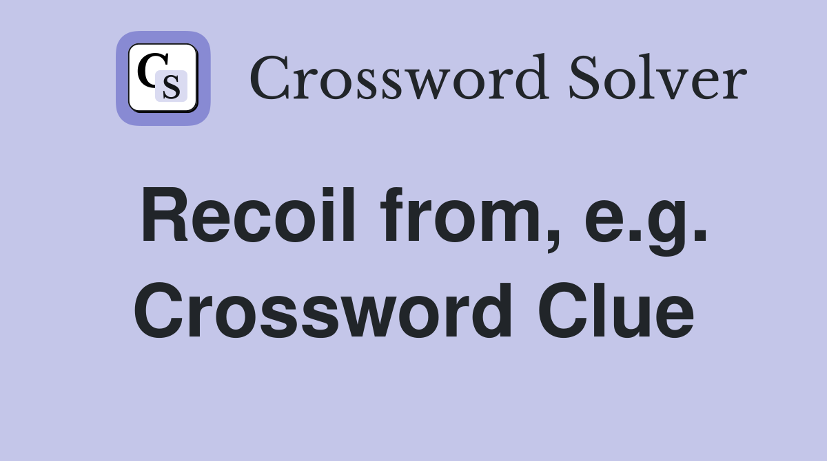 Recoil from, e.g. Crossword Clue
