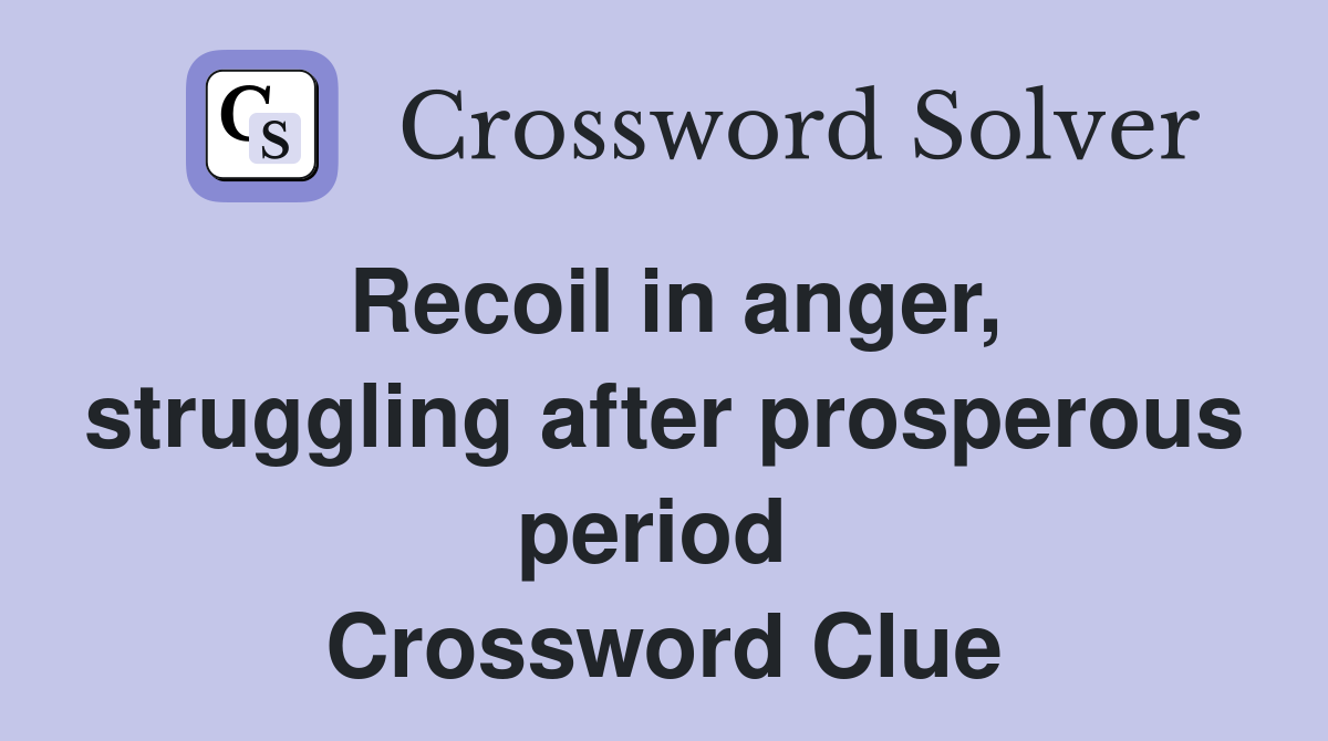 Recoil in anger, struggling after prosperous period  Crossword Clue