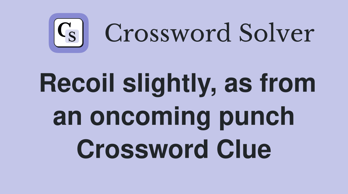 Recoil slightly, as from an oncoming punch Crossword Clue