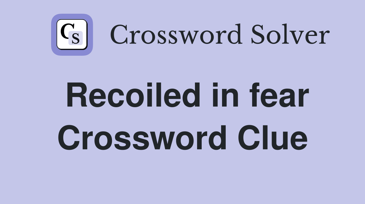 Recoiled in fear Crossword Clue