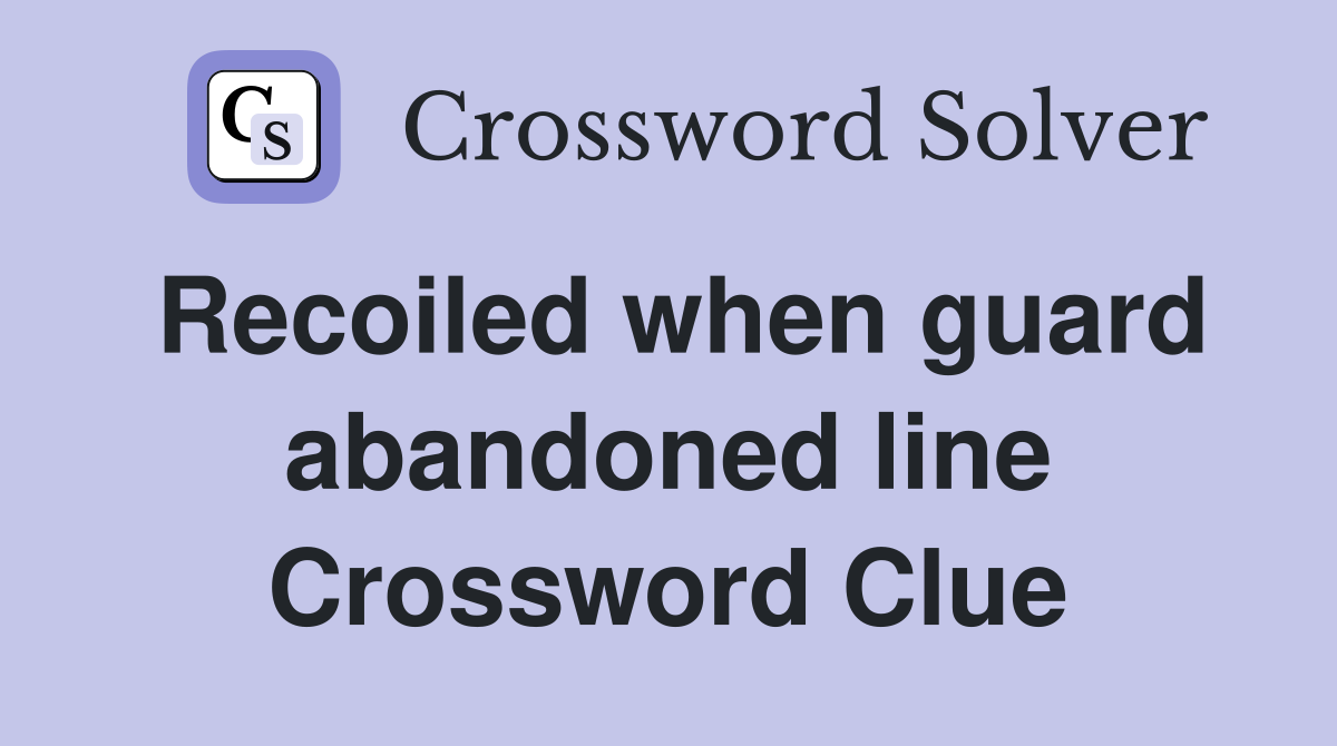 Recoiled when guard abandoned line Crossword Clue