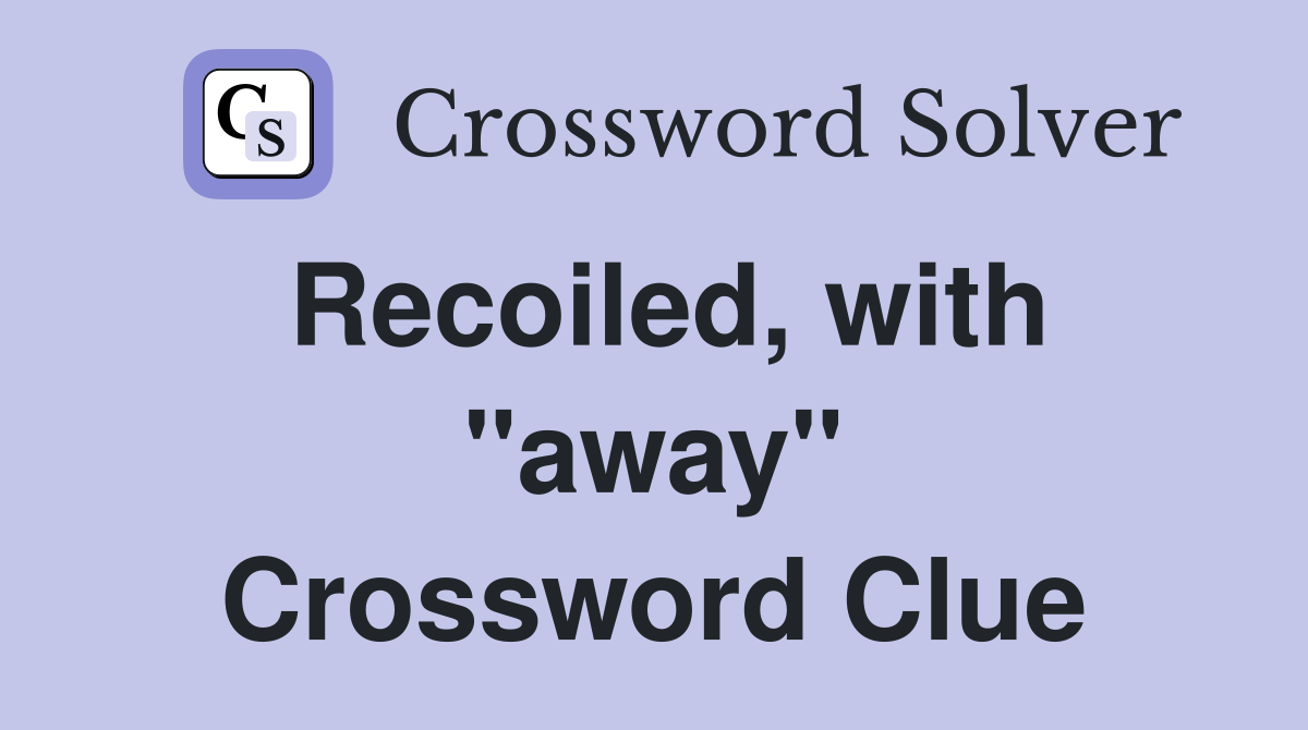 Recoiled, with "away" Crossword Clue