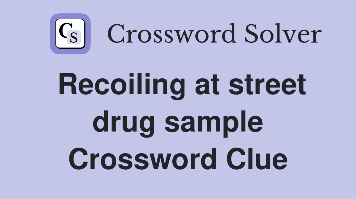 Recoiling at street drug sample Crossword Clue