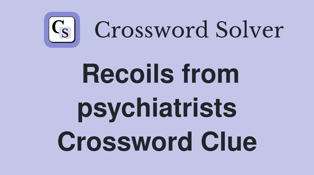 Recoils from psychiatrists Crossword Clue
