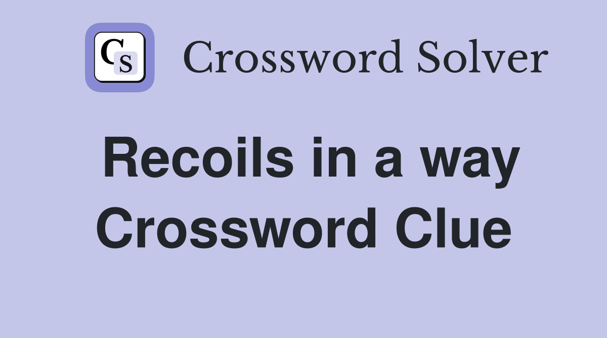 Recoils in a way Crossword Clue
