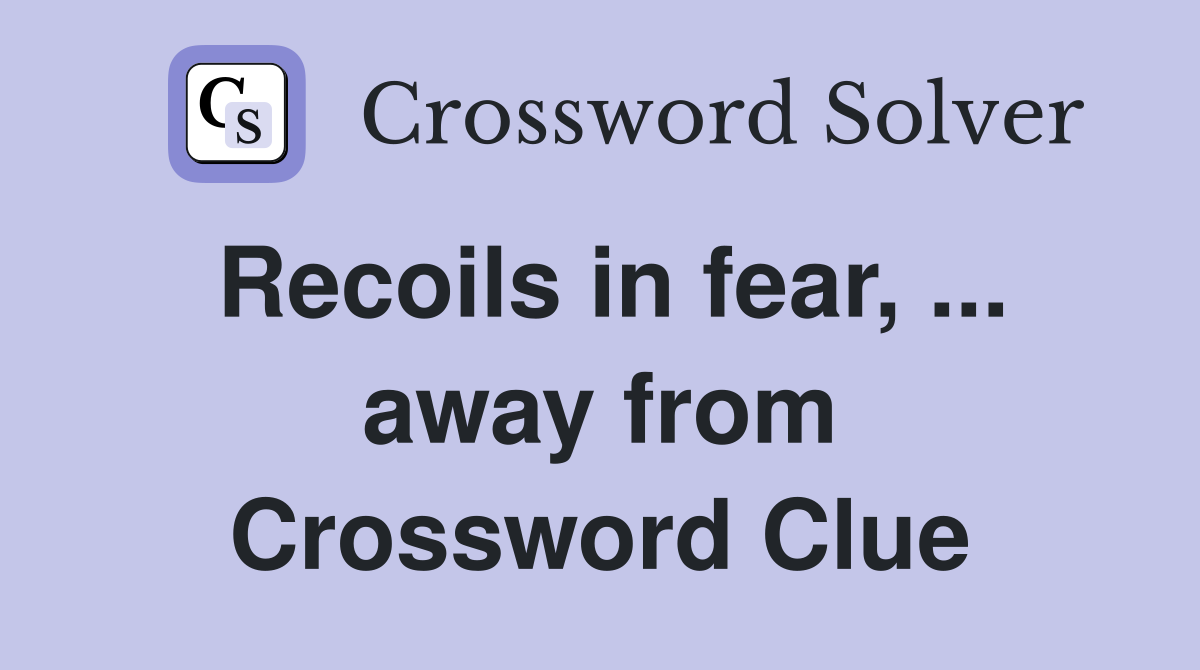 Recoils in fear, ... away from Crossword Clue