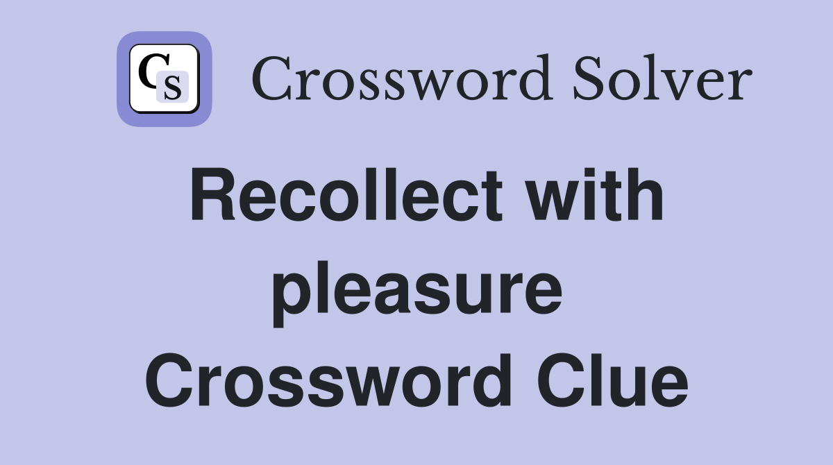 Recollect with pleasure Crossword Clue