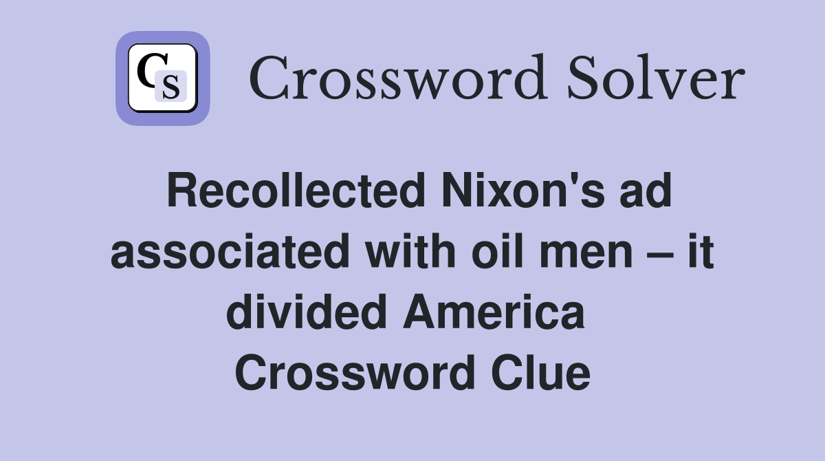 Recollected Nixon's ad associated with oil men – it divided America  Crossword Clue