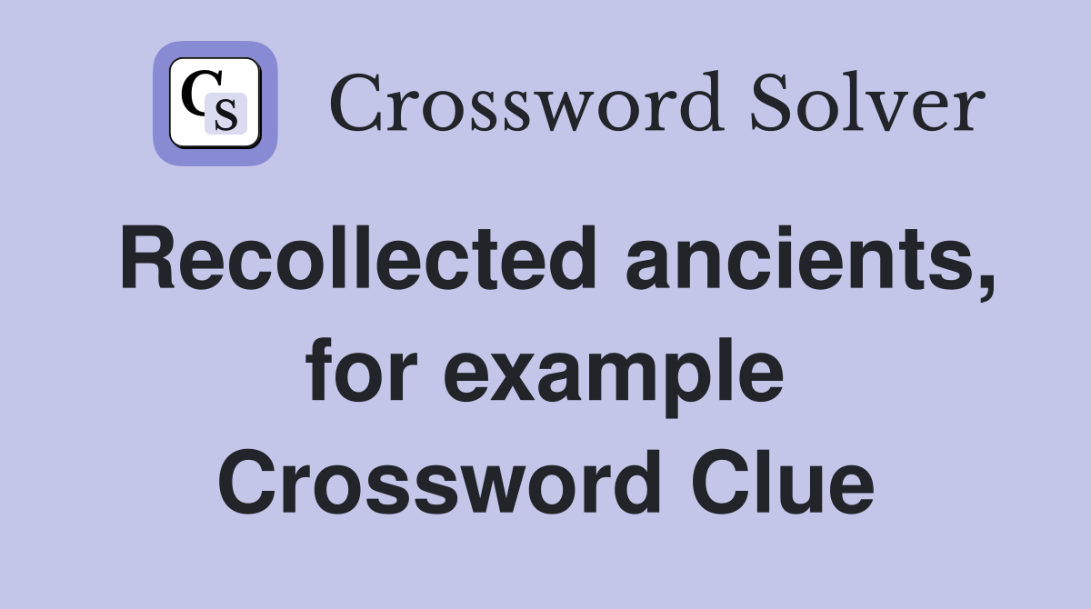 Recollected ancients, for example Crossword Clue