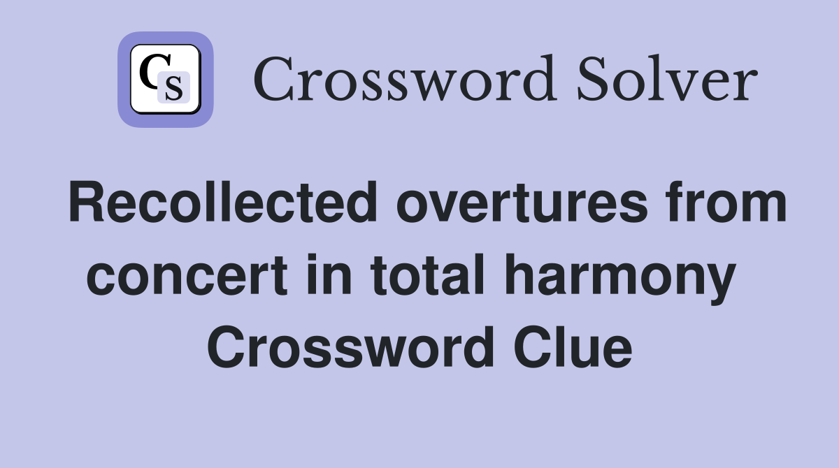 Recollected overtures from concert in total harmony  Crossword Clue