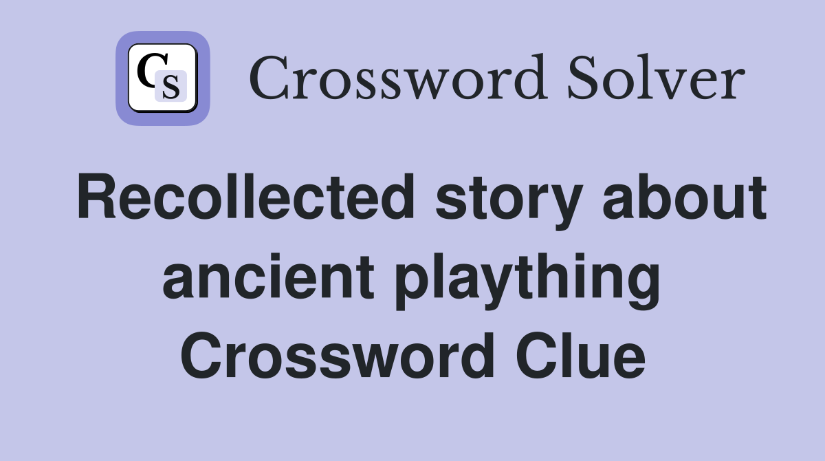 Recollected story about ancient plaything Crossword Clue