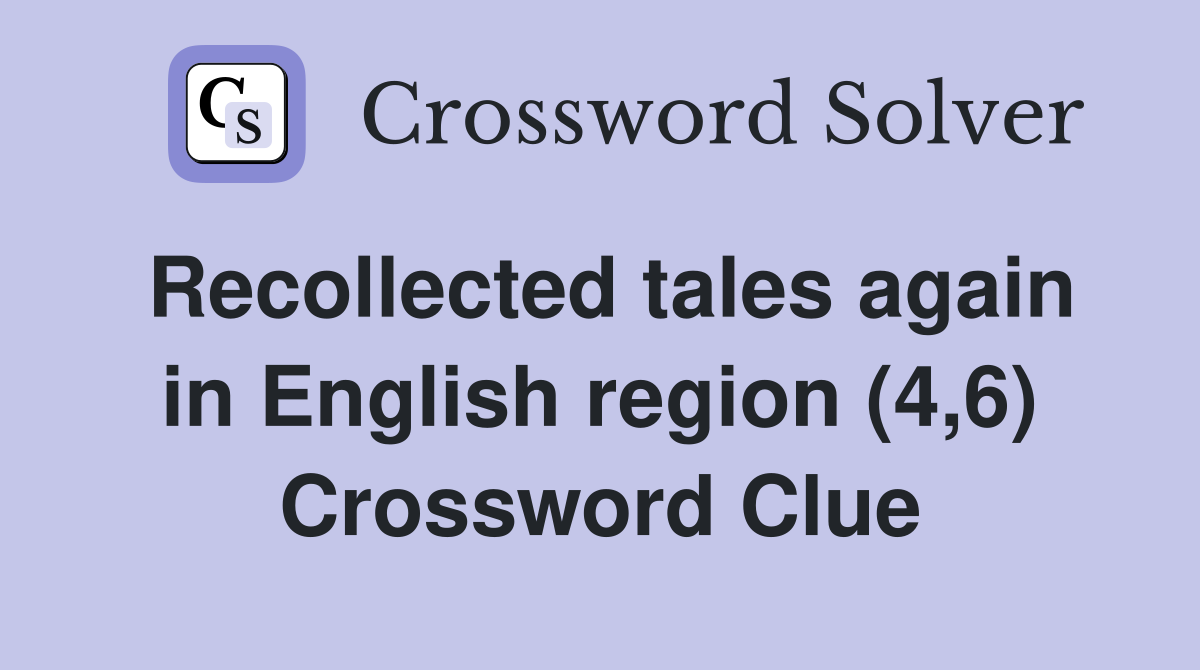 Recollected tales again in English region (4,6) Crossword Clue