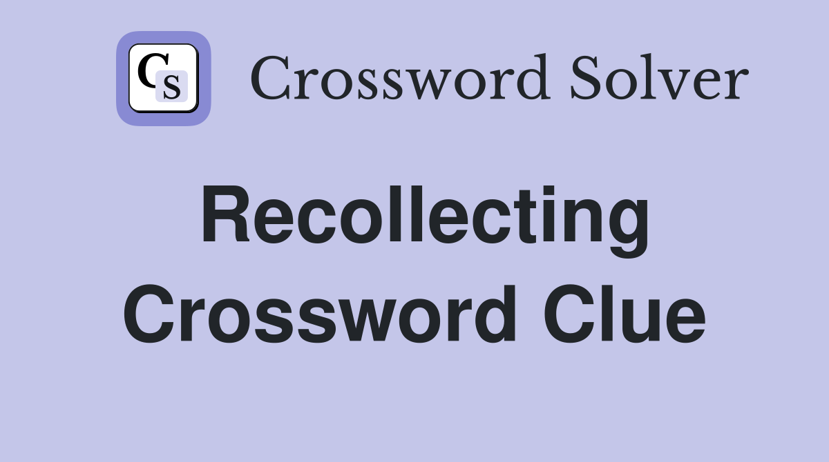 Recollecting Crossword Clue