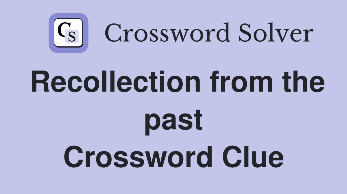 Recollection from the past Crossword Clue