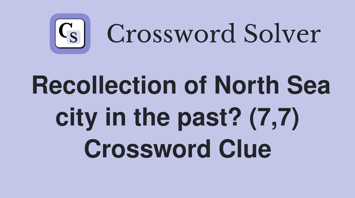 Recollection of North Sea city in the past? (7,7) Crossword Clue