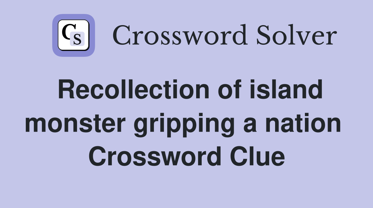 Recollection of island monster gripping a nation  Crossword Clue