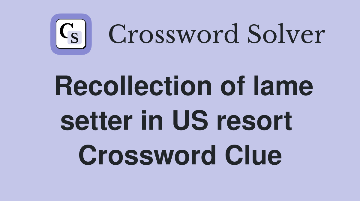 Recollection of lame setter in US resort  Crossword Clue