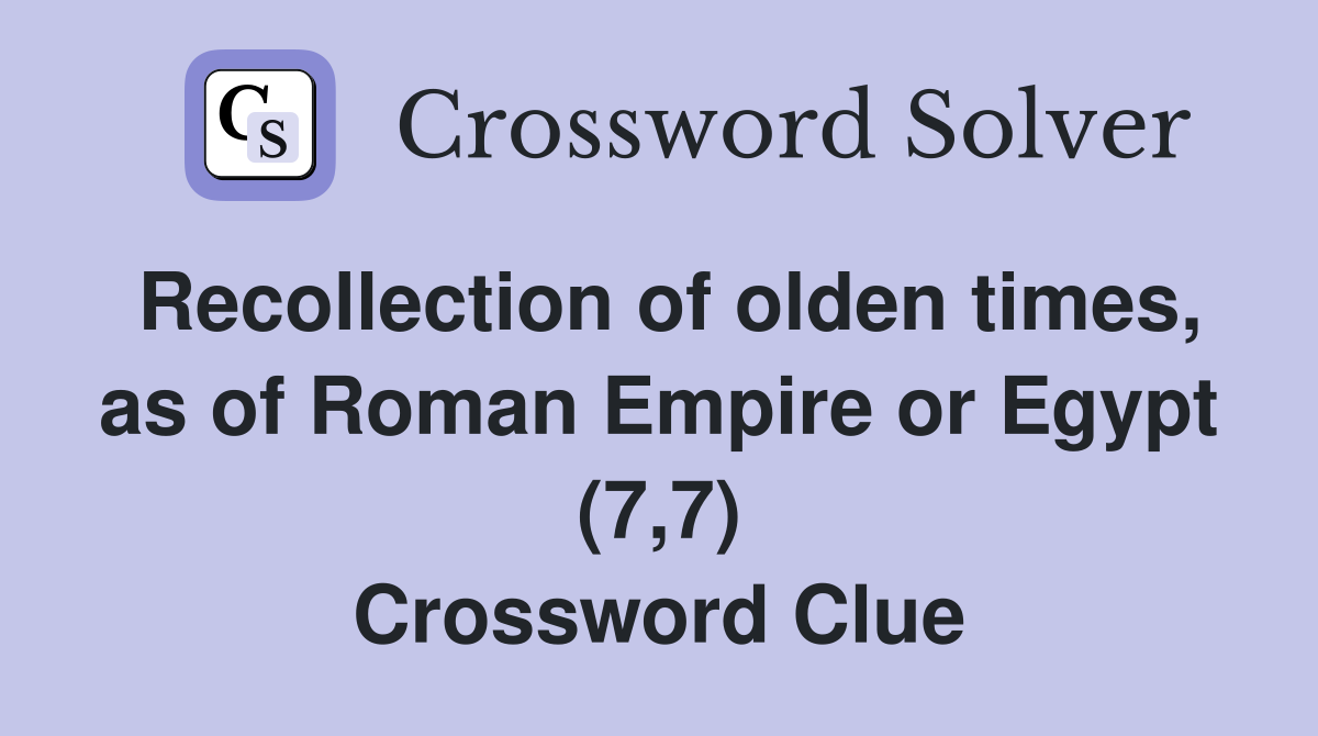 Recollection of olden times, as of Roman Empire or Egypt (7,7) Crossword Clue
