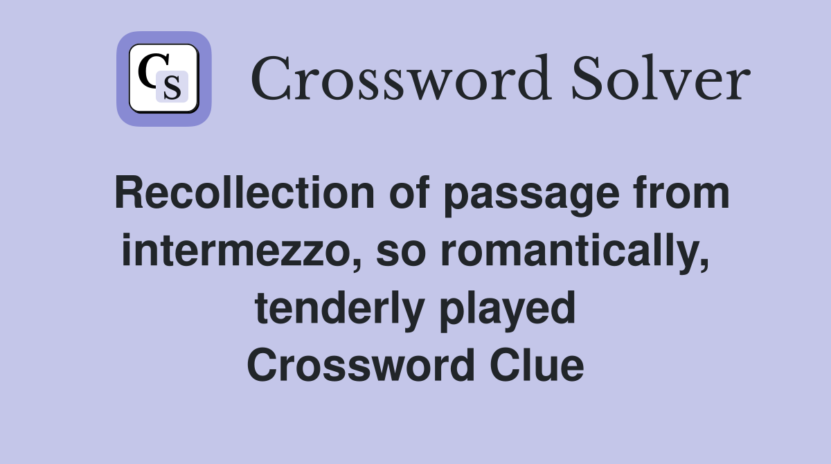 Recollection of passage from intermezzo, so romantically, tenderly played Crossword Clue