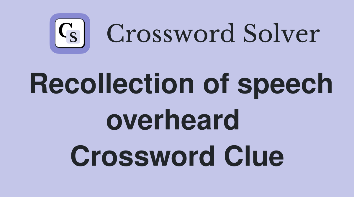 Recollection of speech overheard  Crossword Clue