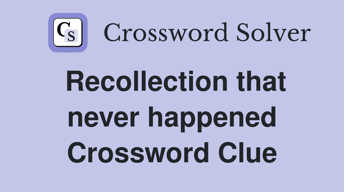 Recollection that never happened Crossword Clue