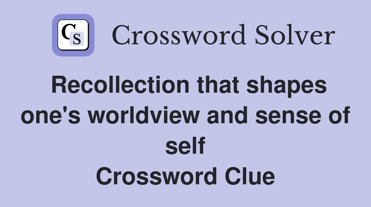 Recollection that shapes one's worldview and sense of self Crossword Clue