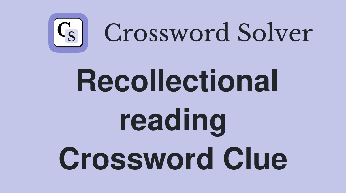 Recollectional reading Crossword Clue