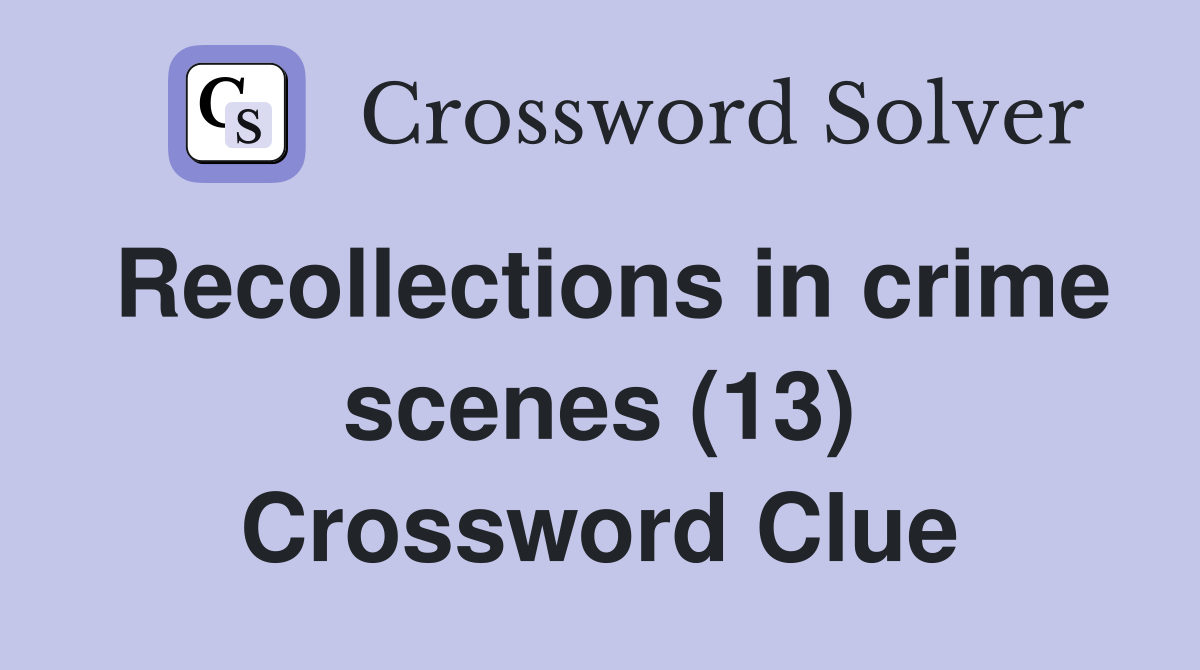 Recollections in crime scenes (13) Crossword Clue